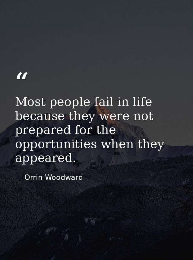 Most people fail in life because they were not prepared for the opportunities when they appeared. — Orrin Woodward