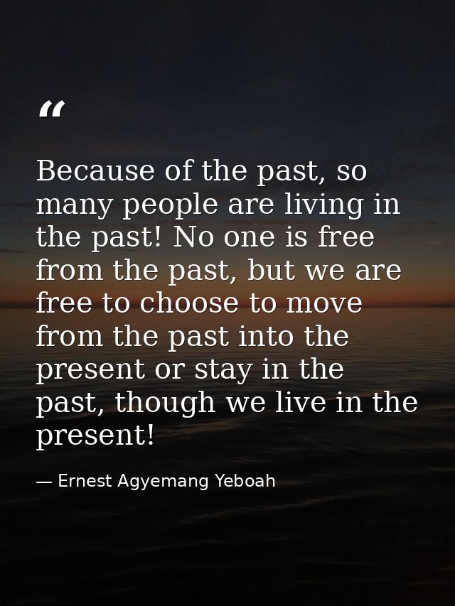 Because of the past, so many people are living in the past! No one is free from the past, but we are free to choose to m — Ernest Agyemang Yeboah