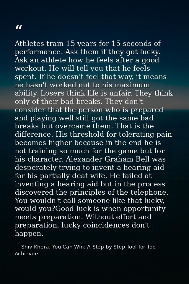 Athletes train 15 years for 15 seconds of performance. Ask them if they got lucky. Ask an athlete how he feels after a g — Shiv Khera, You Can Win: A Step by Step Tool for Top Achievers