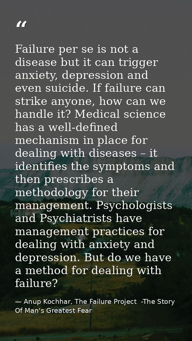 Failure per se is not a disease but it can trigger anxiety, depression and even suicide. If failure can strike anyone, h — Anup Kochhar, The Failure Project  -The Story Of Man's Greatest Fear