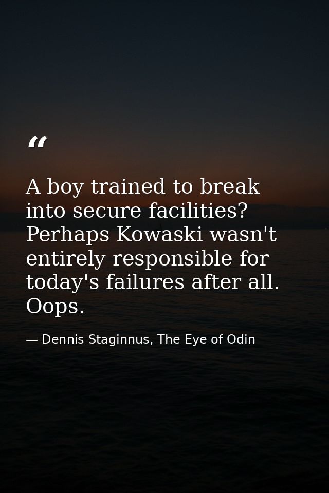 A boy trained to break into secure facilities? Perhaps Kowaski wasn't entirely responsible for today's failures after al — Dennis Staginnus, The Eye of Odin