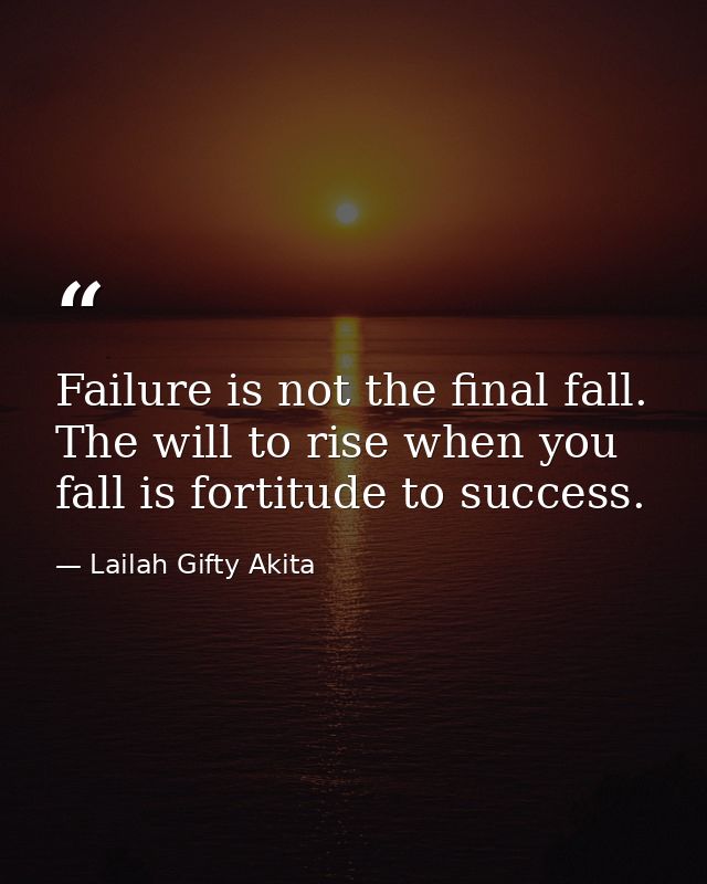 Failure is not the final fall. The will to rise when you fall is fortitude to success. — Lailah Gifty Akita