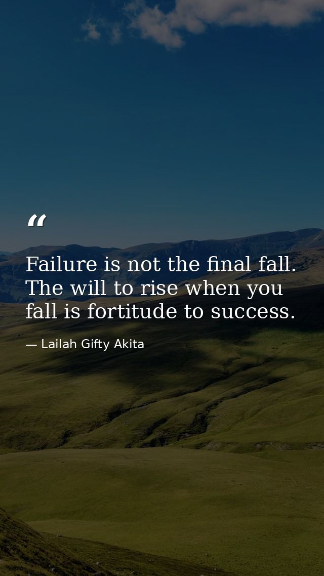 Failure is not the final fall. The will to rise when you fall is fortitude to success. — Lailah Gifty Akita