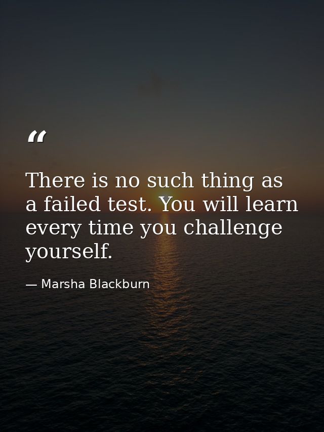 There is no such thing as a failed test. You will learn every time you challenge yourself. — Marsha Blackburn