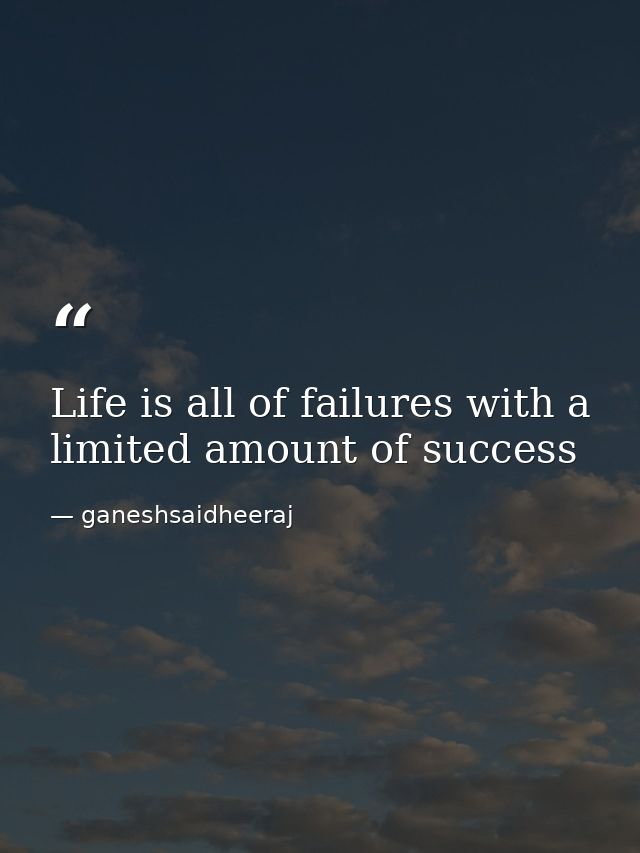 Life is all of failures with a limited amount of success — ganeshsaidheeraj