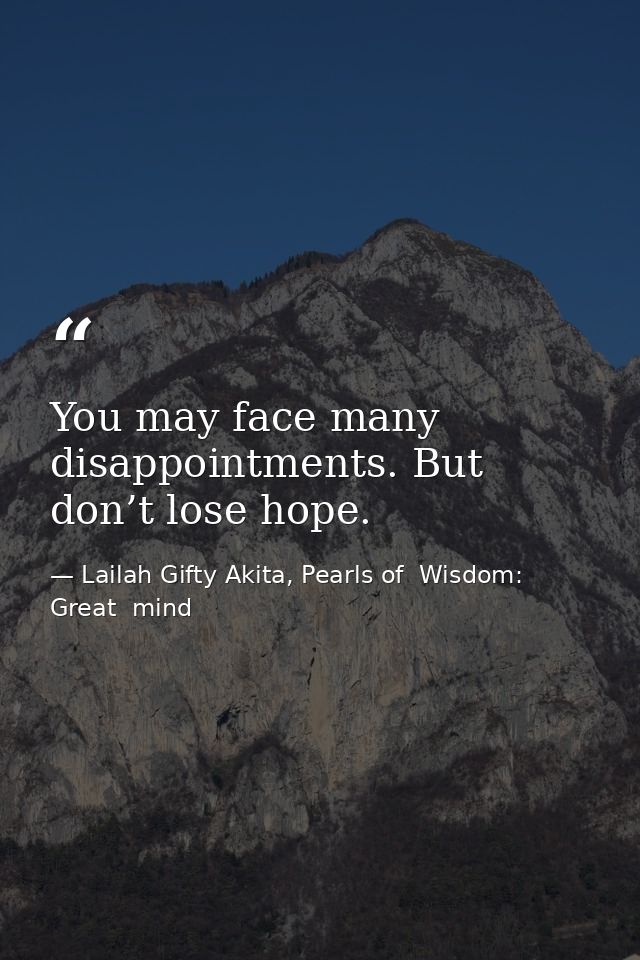You may face many disappointments. But don’t lose hope. — Lailah Gifty Akita, Pearls of  Wisdom: Great  mind