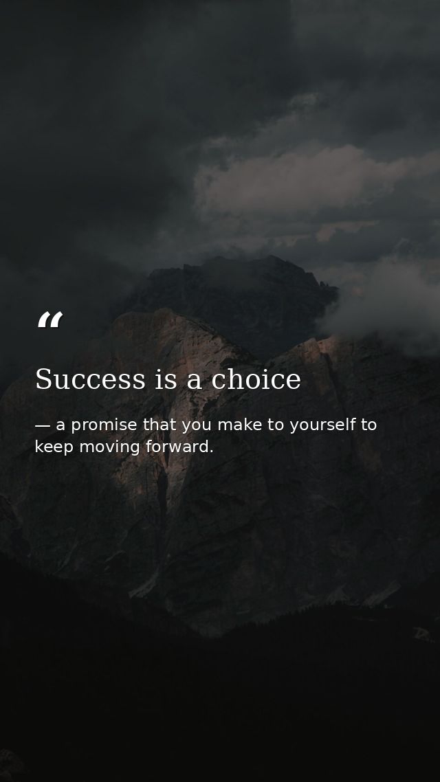 Success is a choice — a promise that you make to yourself to keep moving forward.