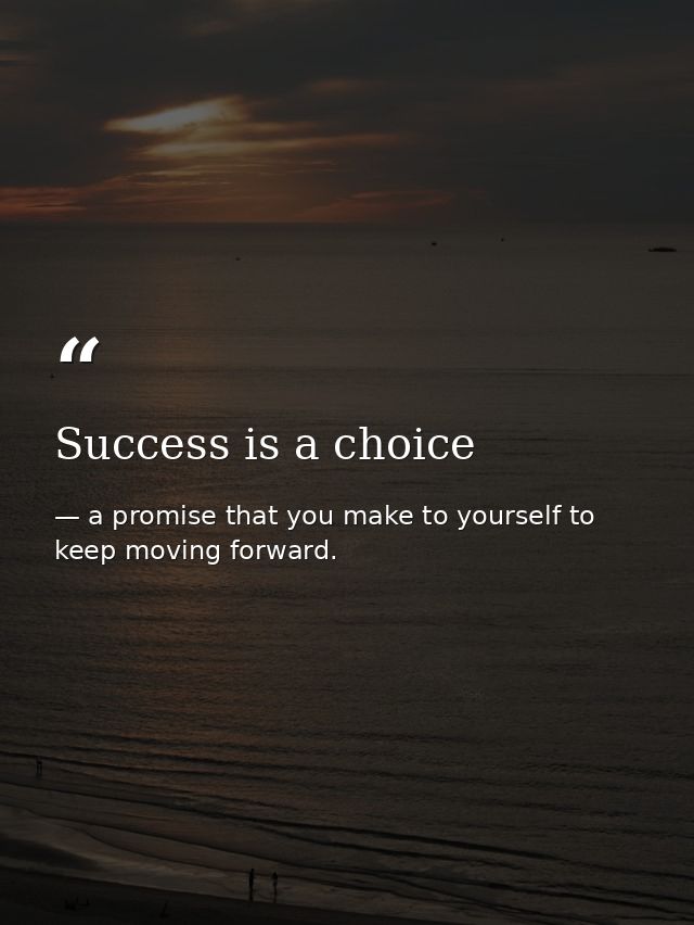 Success is a choice — a promise that you make to yourself to keep moving forward.