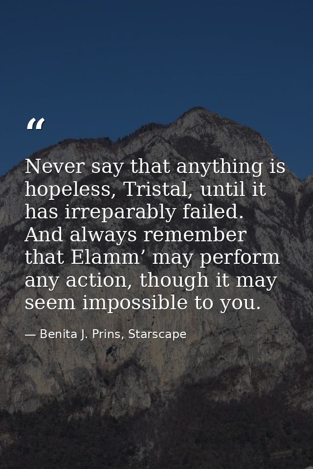 Never say that anything is hopeless, Tristal, until it has irreparably failed. And always remember that Elamm’ may perfo — Benita J. Prins, Starscape