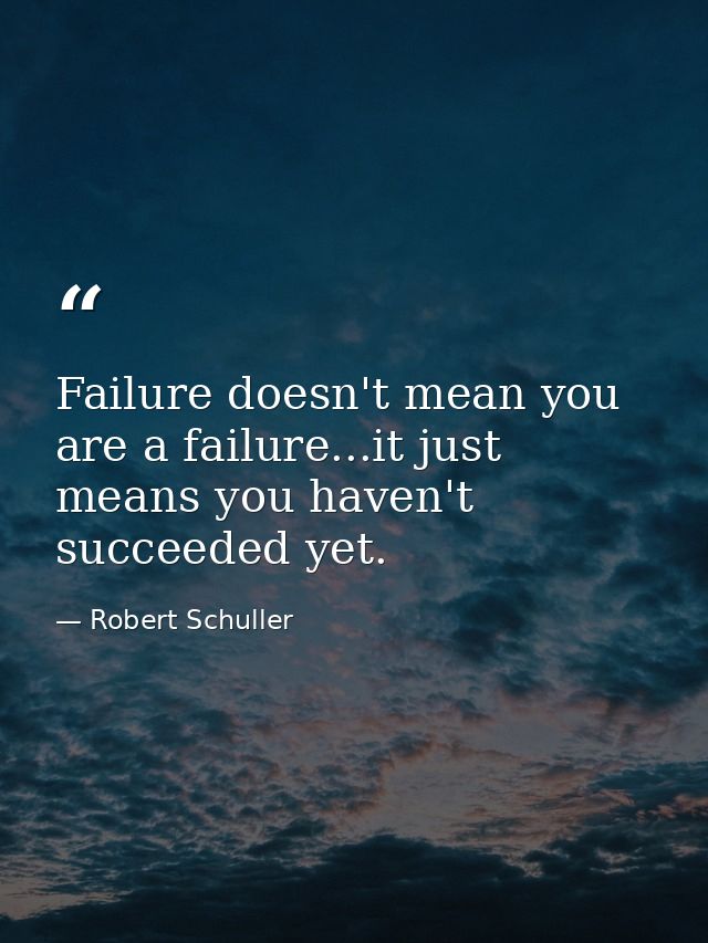 Failure doesn't mean you are a failure...it just means you haven't succeeded yet. — Robert Schuller