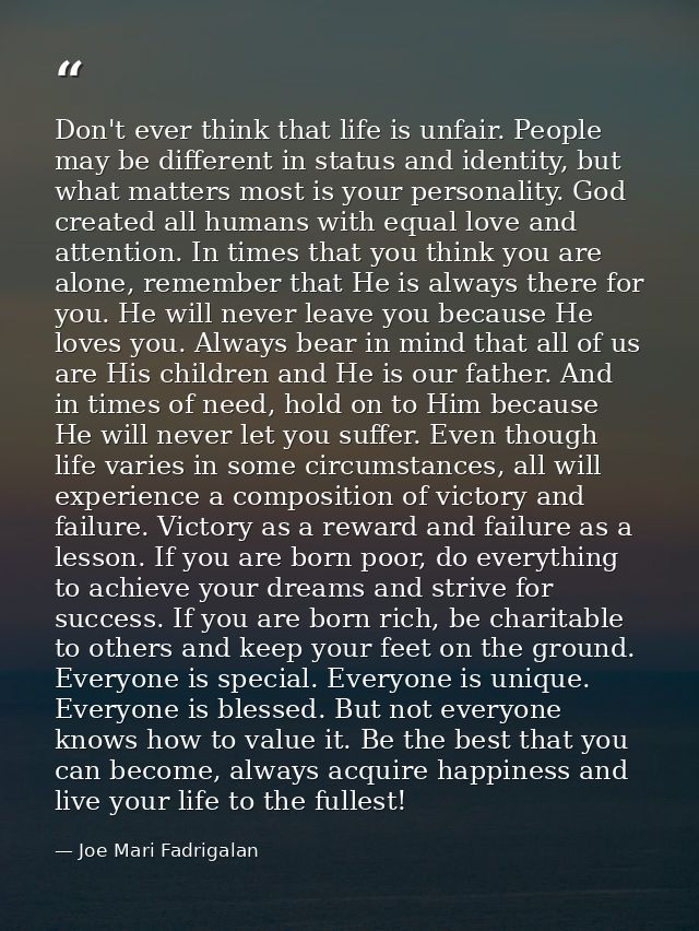 Don't ever think that life is unfair. People may be different in status and identity, but what matters most is your pers — Joe Mari Fadrigalan