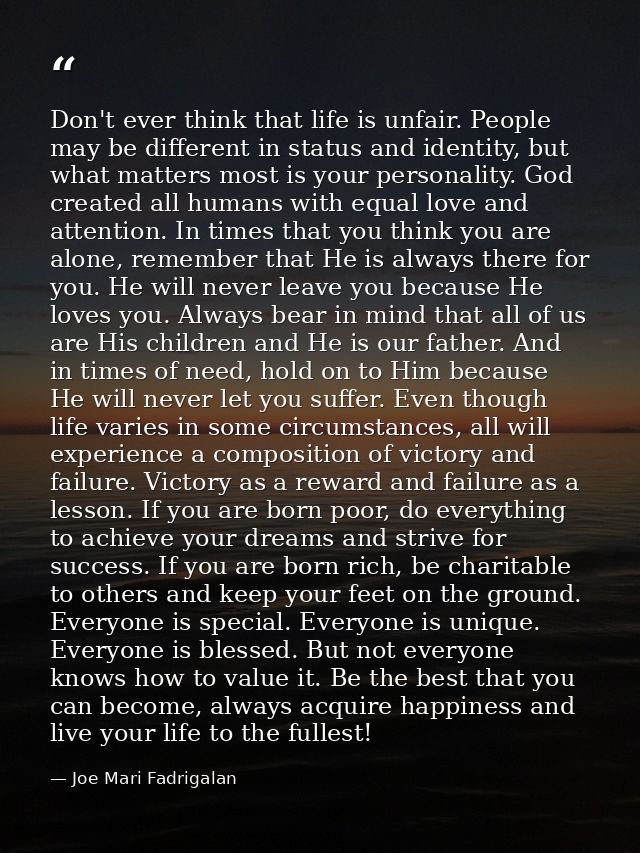 Don't ever think that life is unfair. People may be different in status and identity, but what matters most is your pers — Joe Mari Fadrigalan