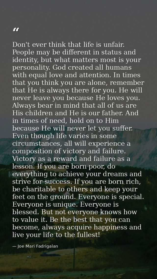 Don't ever think that life is unfair. People may be different in status and identity, but what matters most is your pers — Joe Mari Fadrigalan