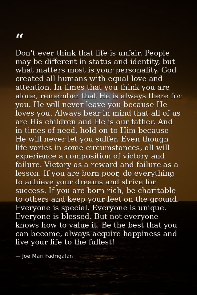 Don't ever think that life is unfair. People may be different in status and identity, but what matters most is your pers — Joe Mari Fadrigalan