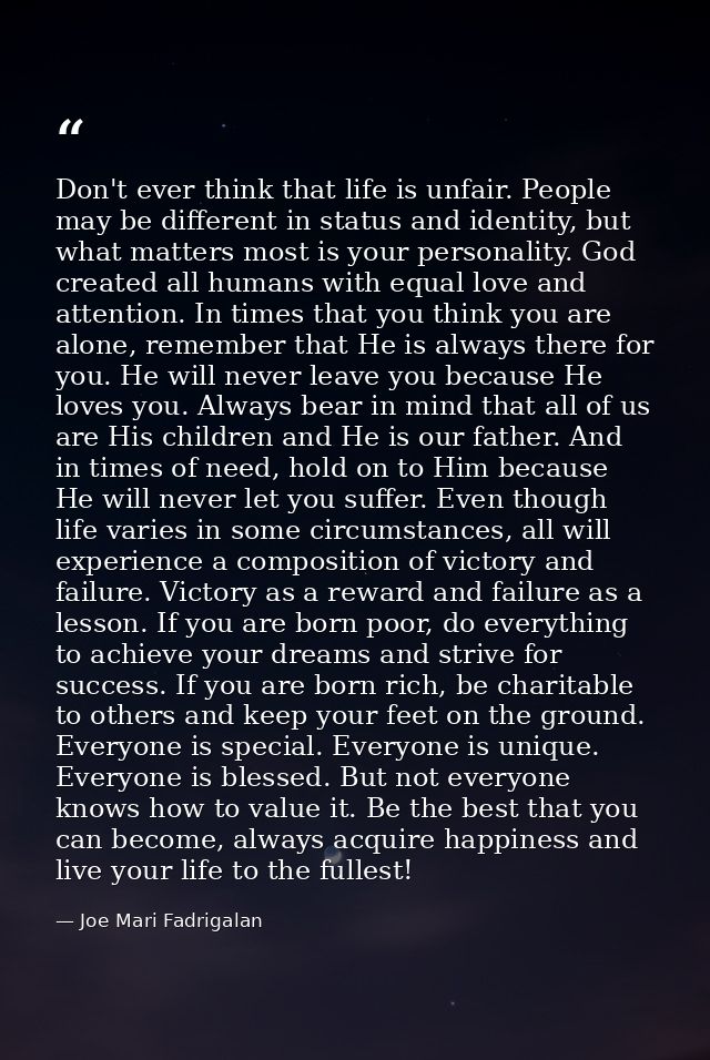 Don't ever think that life is unfair. People may be different in status and identity, but what matters most is your pers — Joe Mari Fadrigalan
