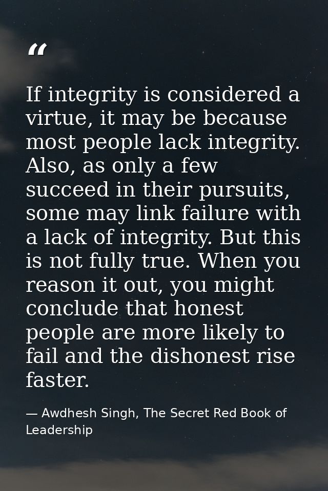 If integrity is considered a virtue, it may be because most people lack integrity. Also, as only a few succeed in their  — Awdhesh Singh, The Secret Red Book of Leadership