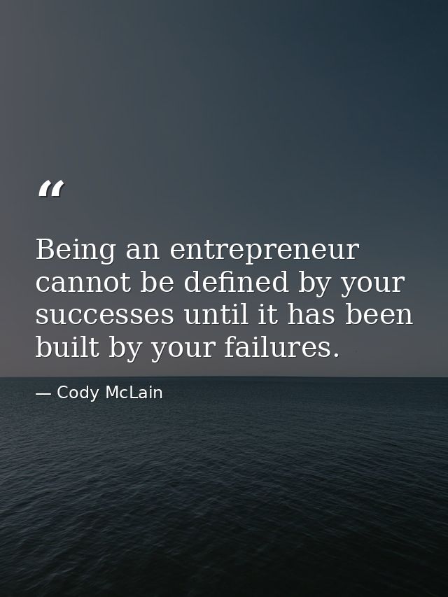 Being an entrepreneur cannot be defined by your successes until it has been built by your failures. — Cody McLain
