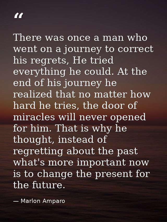 There was once a man who went on a journey to correct his regrets, He tried everything he could. At the end of his journ — Marlon Amparo
