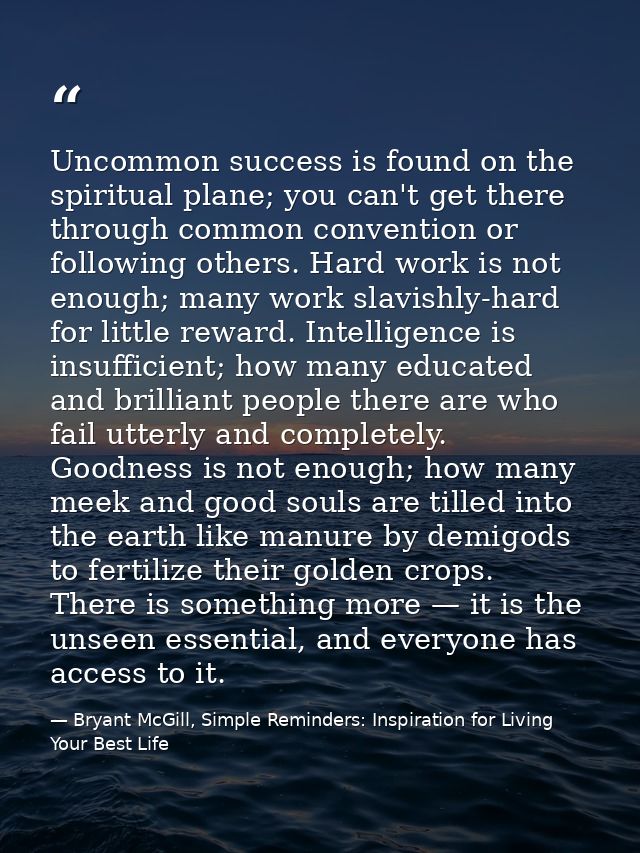 Uncommon success is found on the spiritual plane; you can't get there through common convention or following others. Har — Bryant McGill, Simple Reminders: Inspiration for Living Your Best Life