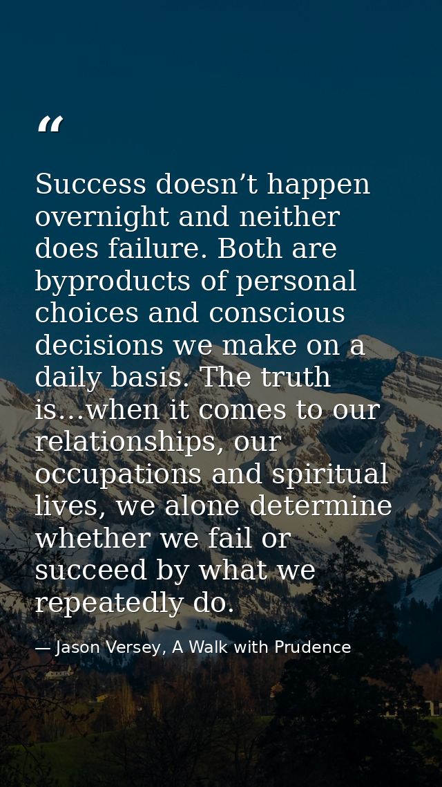 Success doesn’t happen overnight and neither does failure. Both are byproducts of personal choices and conscious decisio — Jason Versey, A Walk with Prudence
