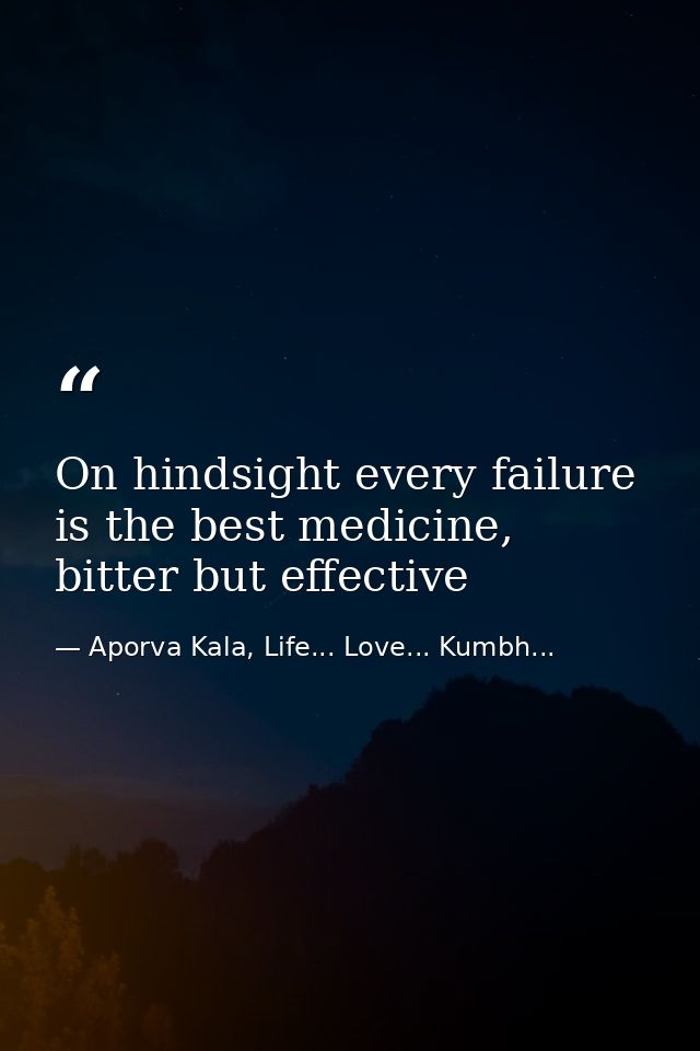 On hindsight every failure is the best medicine, bitter but effective — Aporva Kala, Life... Love... Kumbh...