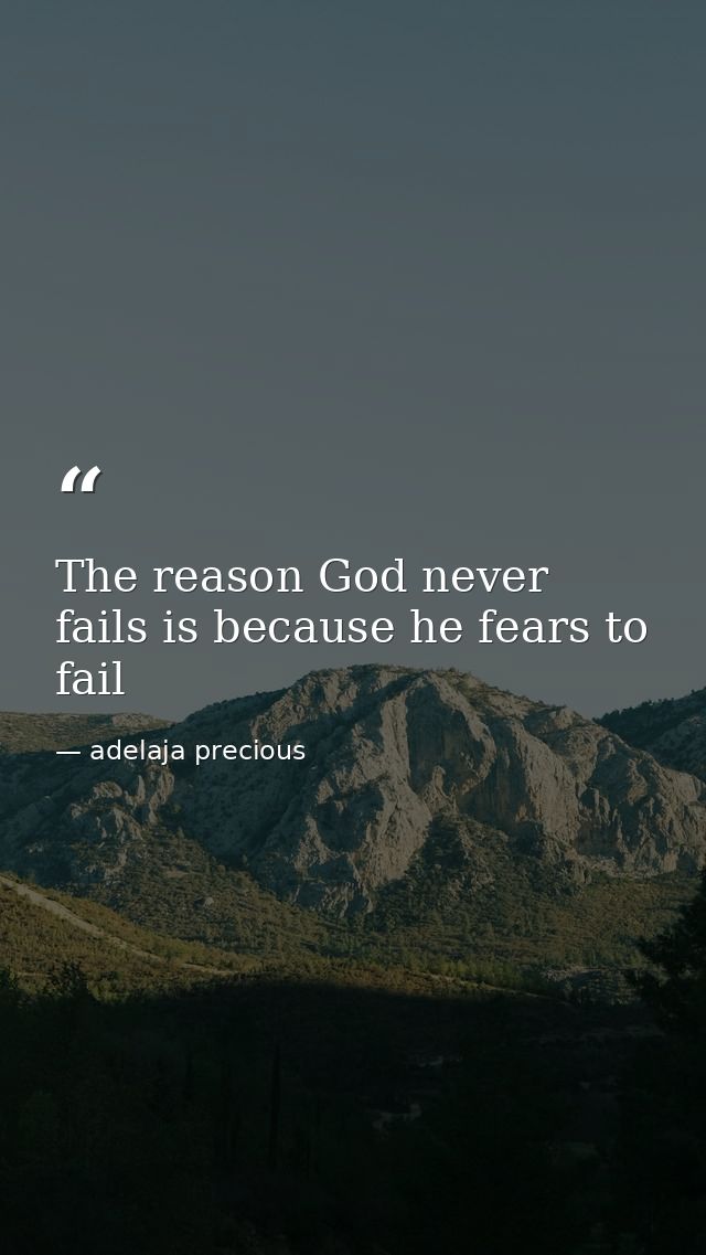 The reason God never fails is because he fears to fail — adelaja precious
