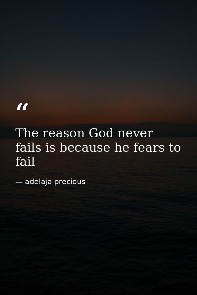 The reason God never fails is because he fears to fail — adelaja precious