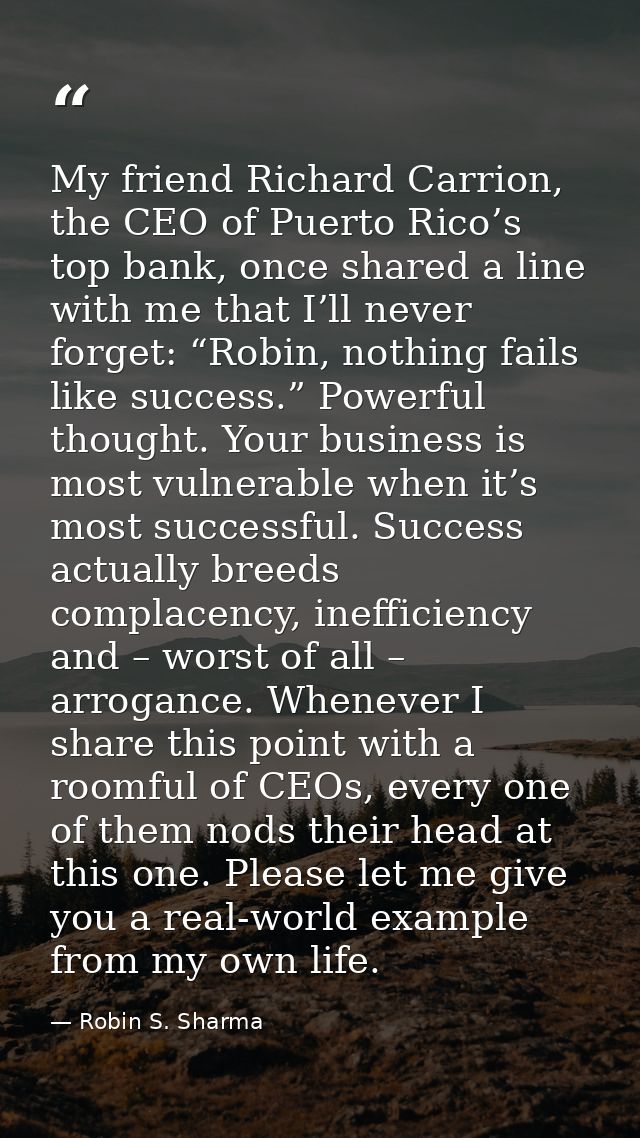 My friend Richard Carrion, the CEO of Puerto Rico’s top bank, once shared a line with me that I’ll never forget: “Robin, — Robin S. Sharma