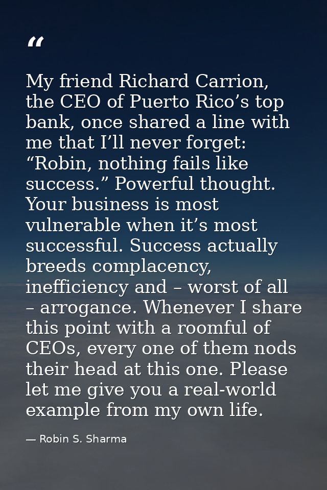 My friend Richard Carrion, the CEO of Puerto Rico’s top bank, once shared a line with me that I’ll never forget: “Robin, — Robin S. Sharma