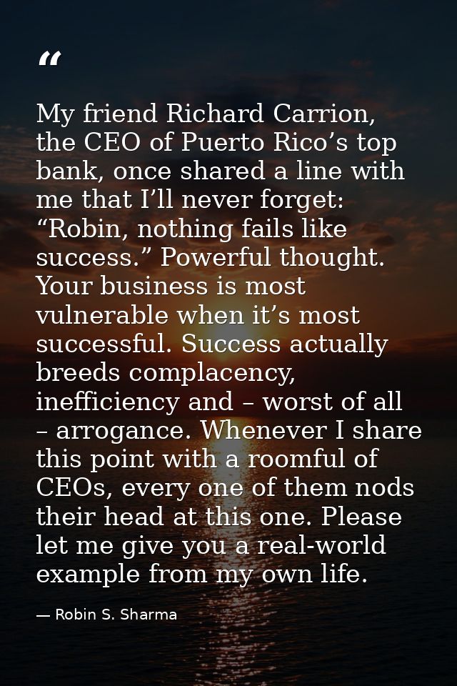 My friend Richard Carrion, the CEO of Puerto Rico’s top bank, once shared a line with me that I’ll never forget: “Robin, — Robin S. Sharma