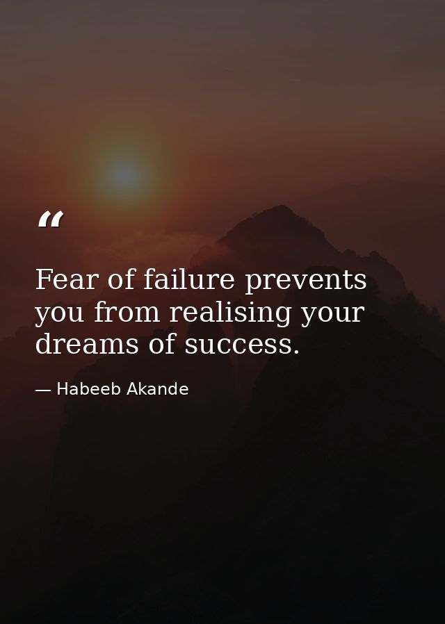 Fear of failure prevents you from realising your dreams of success. — Habeeb Akande
