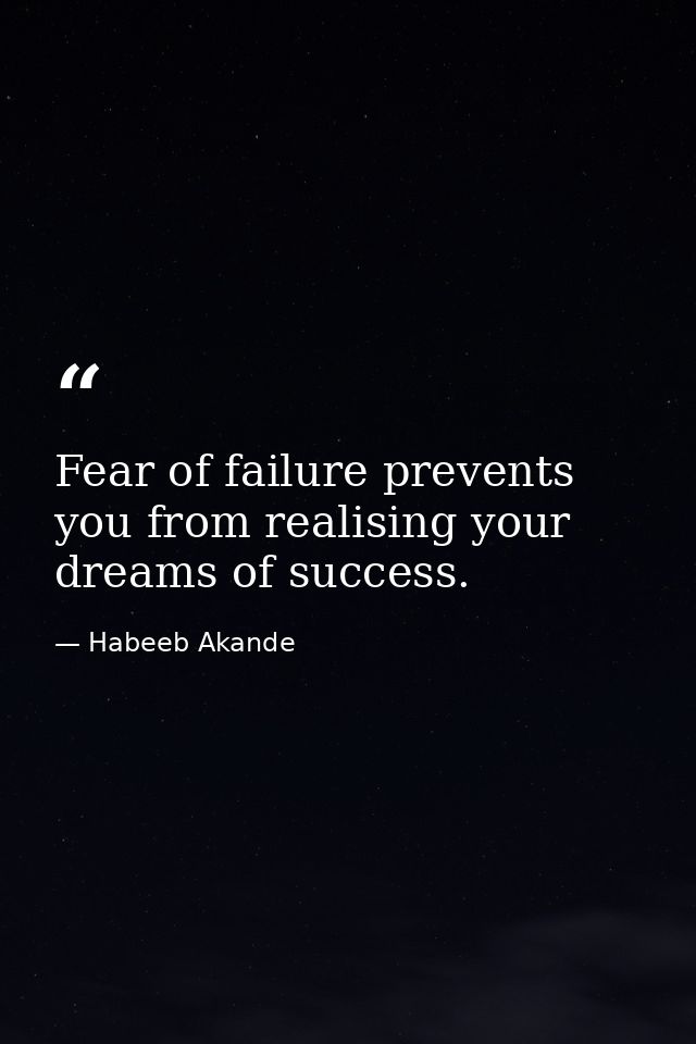 Fear of failure prevents you from realising your dreams of success. — Habeeb Akande
