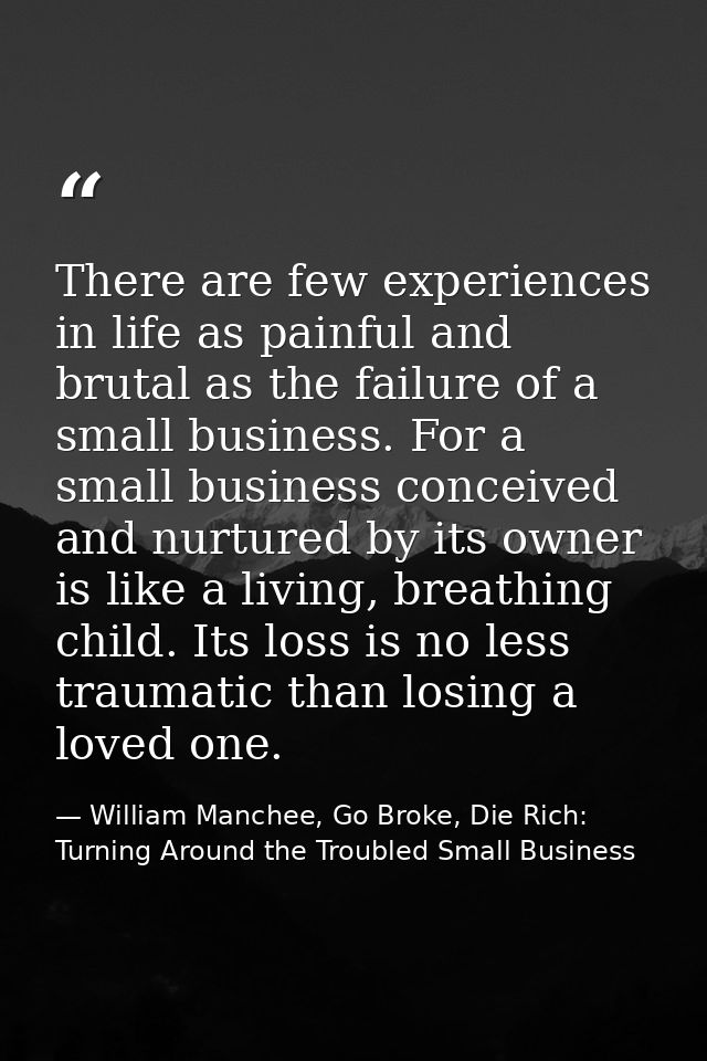 There are few experiences in life as painful and brutal as the failure of a small business. For a small business conceiv — William Manchee, Go Broke, Die Rich: Turning Around the Troubled Small Business