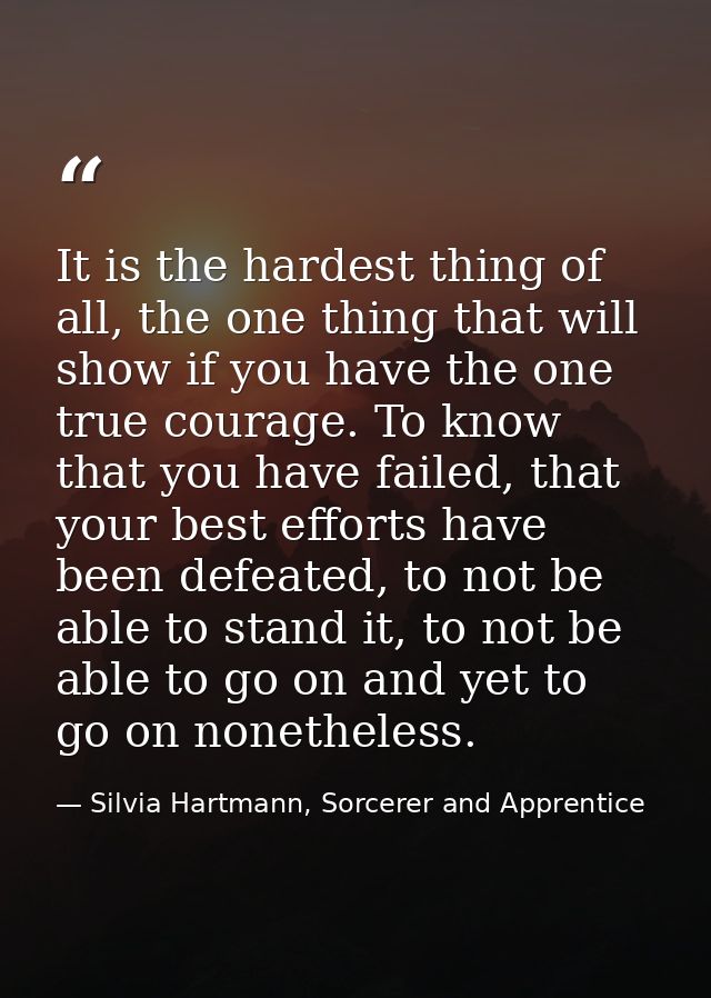It is the hardest thing of all, the one thing that will show if you have the one true courage. To know that you have fai — Silvia Hartmann, Sorcerer and Apprentice
