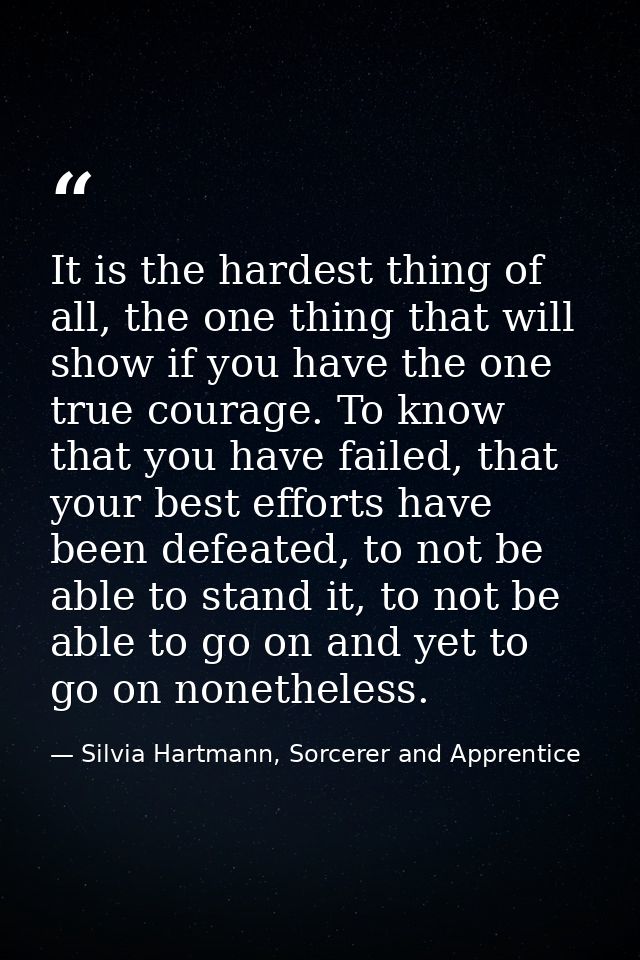 It is the hardest thing of all, the one thing that will show if you have the one true courage. To know that you have fai — Silvia Hartmann, Sorcerer and Apprentice