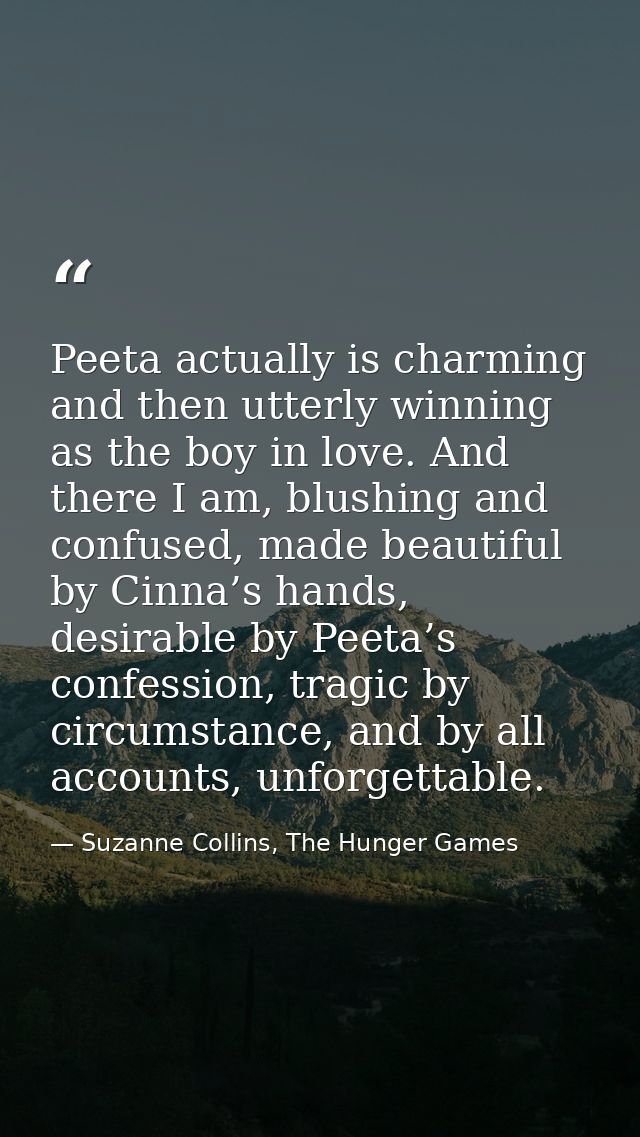 Peeta actually is charming and then utterly winning as the boy in love. And there I am, blushing and confused, made beau — Suzanne Collins, The Hunger Games