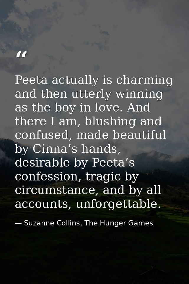 Peeta actually is charming and then utterly winning as the boy in love. And there I am, blushing and confused, made beau — Suzanne Collins, The Hunger Games