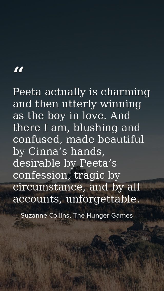 Peeta actually is charming and then utterly winning as the boy in love. And there I am, blushing and confused, made beau — Suzanne Collins, The Hunger Games