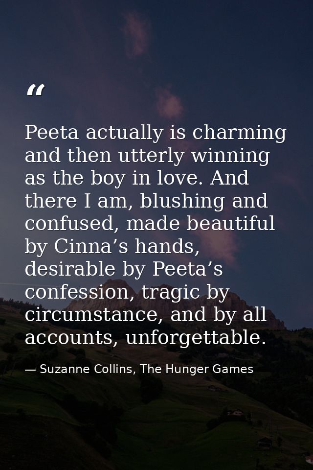 Peeta actually is charming and then utterly winning as the boy in love. And there I am, blushing and confused, made beau — Suzanne Collins, The Hunger Games