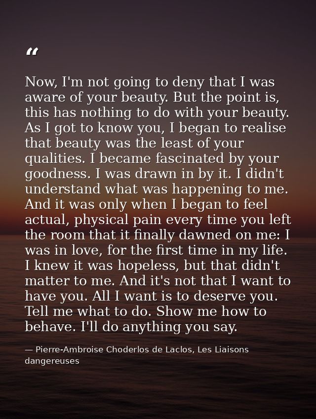 Now, I'm not going to deny that I was aware of your beauty. But the point is, this has nothing to do with your beauty. A — Pierre-Ambroise Choderlos de Laclos, Les Liaisons dangereuses
