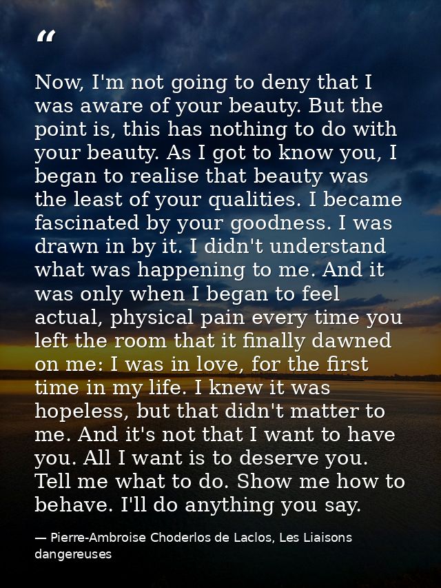 Now, I'm not going to deny that I was aware of your beauty. But the point is, this has nothing to do with your beauty. A — Pierre-Ambroise Choderlos de Laclos, Les Liaisons dangereuses