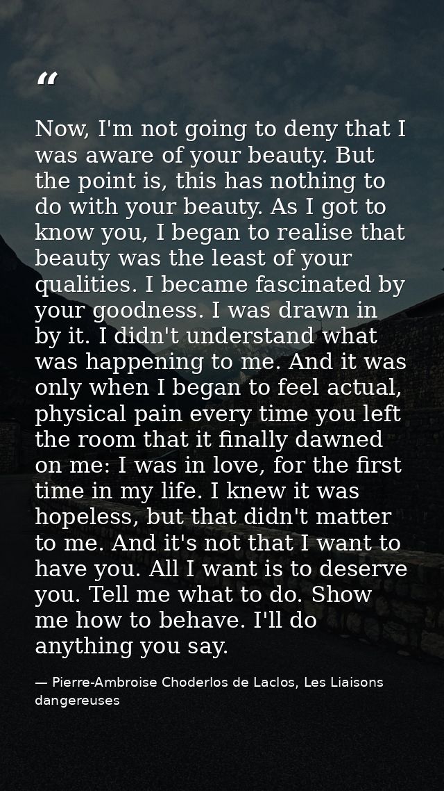 Now, I'm not going to deny that I was aware of your beauty. But the point is, this has nothing to do with your beauty. A — Pierre-Ambroise Choderlos de Laclos, Les Liaisons dangereuses
