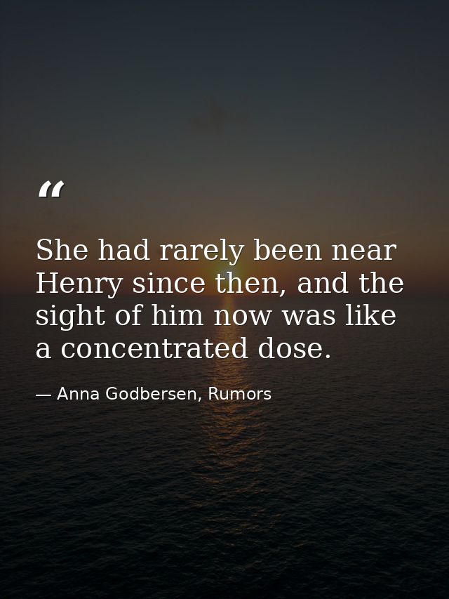 She had rarely been near Henry since then, and the sight of him now was like a concentrated dose. — Anna Godbersen, Rumors