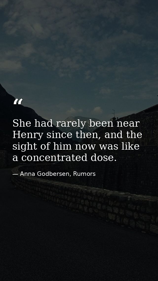 She had rarely been near Henry since then, and the sight of him now was like a concentrated dose. — Anna Godbersen, Rumors