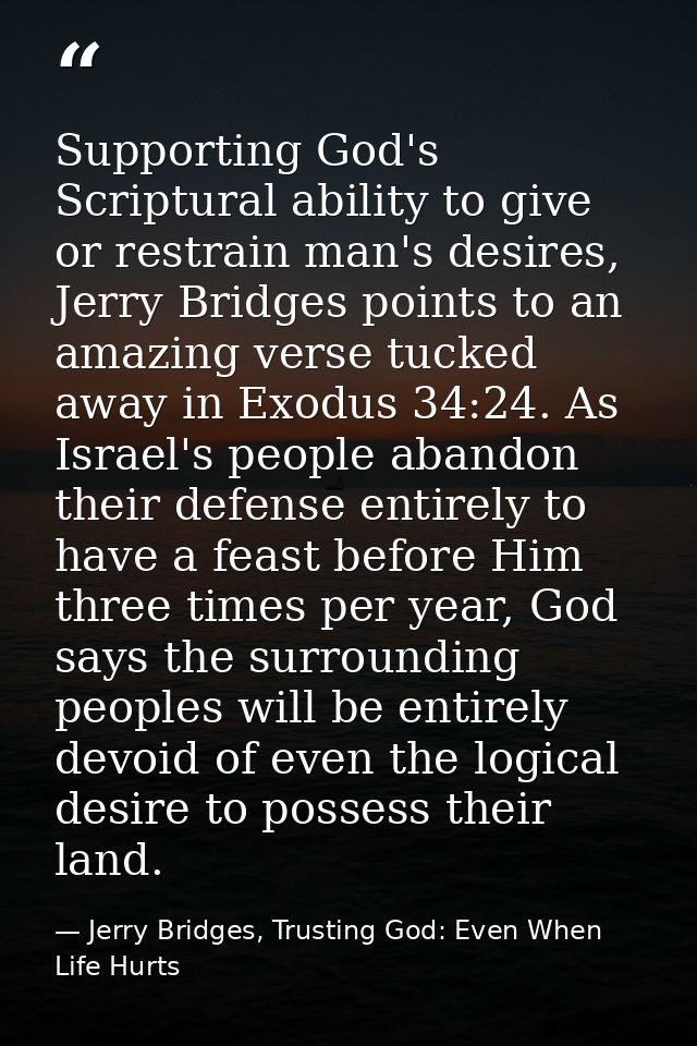 Supporting God's Scriptural ability to give or restrain man's desires, Jerry Bridges points to an amazing verse tucked a — Jerry Bridges, Trusting God: Even When Life Hurts