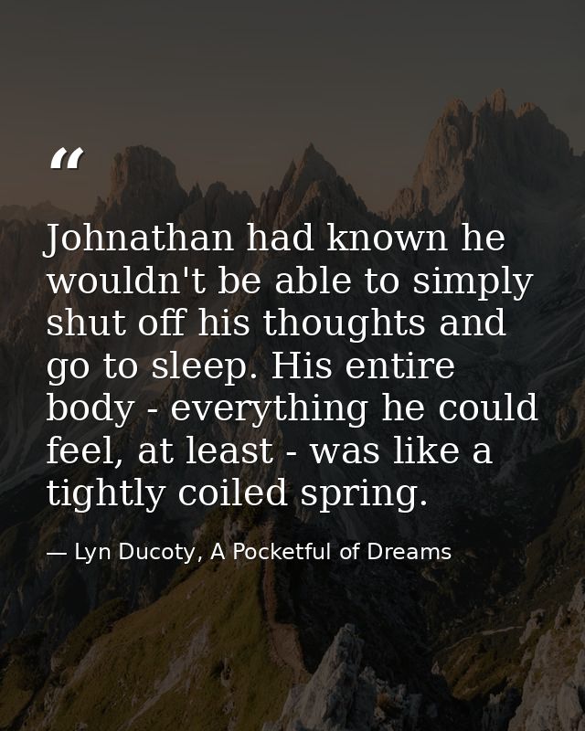 Johnathan had known he wouldn't be able to simply shut off his thoughts and go to sleep. His entire body - everything he — Lyn Ducoty, A Pocketful of Dreams