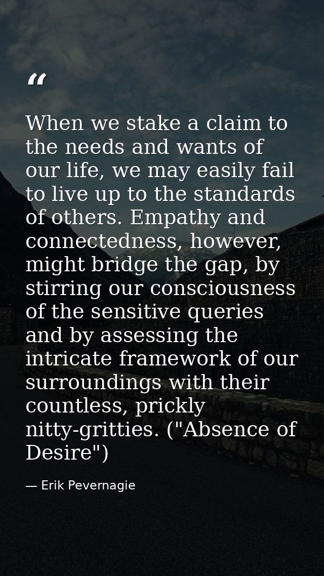 When we stake a claim to the needs and wants of our life, we may easily fail to live up to the standards of others. Empa — Erik Pevernagie