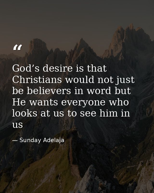 God’s desire is that Christians would not just be believers in word but He wants everyone who looks at us to see him in  — Sunday Adelaja