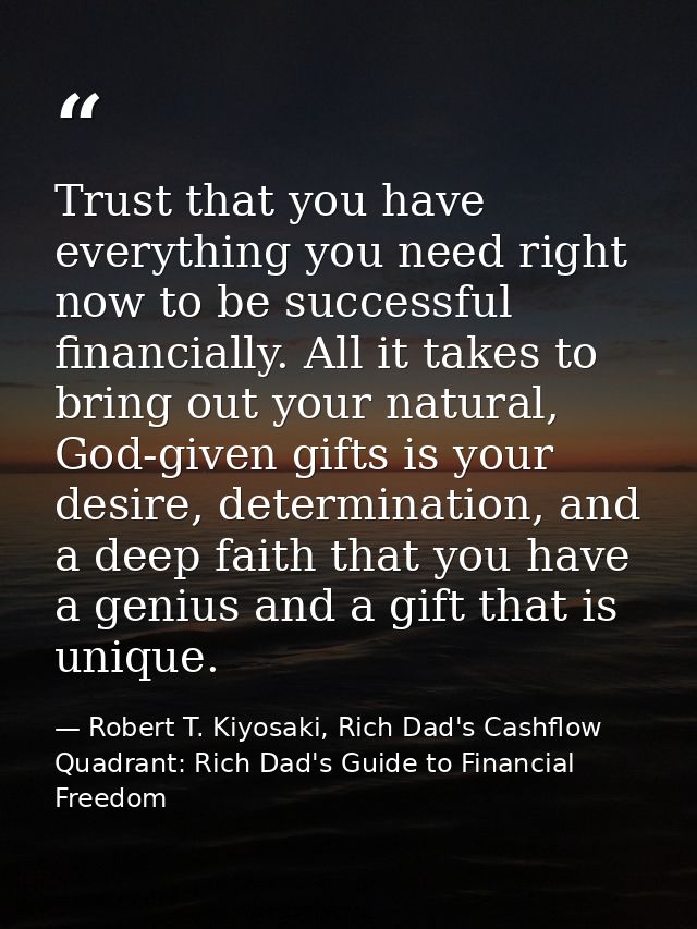 Trust that you have everything you need right now to be successful financially. All it takes to bring out your natural,  — Robert T. Kiyosaki, Rich Dad's Cashflow Quadrant: Rich Dad's Guide to Financial Freedom