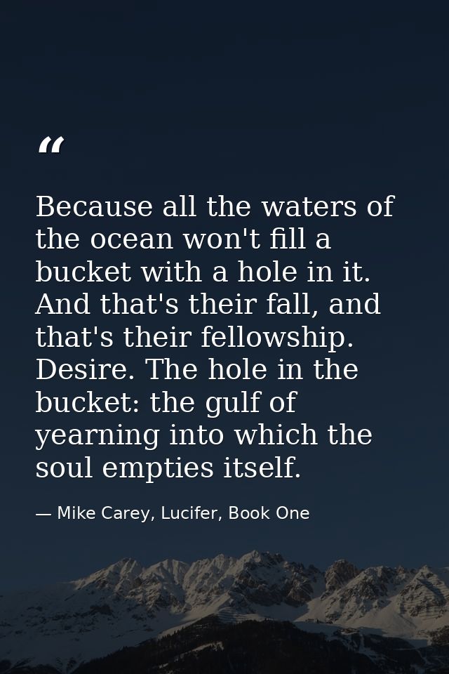 Because all the waters of the ocean won't fill a bucket with a hole in it. And that's their fall, and that's their fello — Mike Carey, Lucifer, Book One